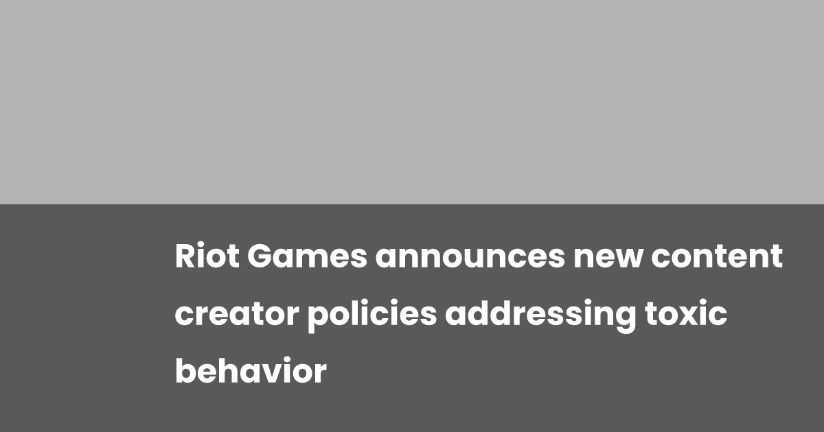 Riot Games announces new content creator policies addressing toxic ...